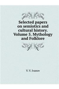 Selected Papers on Semiotics and Cultural History. Volume 5. Mythology and Folklore