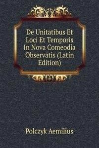 De Unitatibus Et Loci Et Temporis In Nova Comeodia Observatis (Latin Edition)