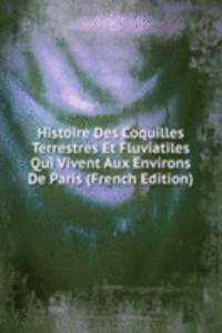 Histoire Des Coquilles Terrestres Et Fluviatiles Qui Vivent Aux Environs De Paris (French Edition)