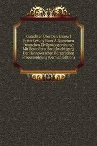 Gutachten Uber Den Entwurf Erster Lesung Einer Allgemeinen Deutschen Civilprozessordnung: Mit Besonderer Berucksichtigung Der Hannoverschen Burgerlichen Processordnung (German Edition)