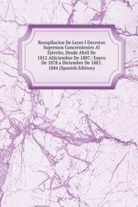 Recopilacion De Leyes I Decretos Supremos Concernientes Al Ejercito, Desde Abril De 1812 ADiciembre De 1887.: Enero De 1878 a Diciembre De 1883. 1884 (Spanish Edition)