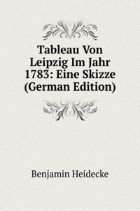 Tableau Von Leipzig Im Jahr 1783: Eine Skizze (German Edition)