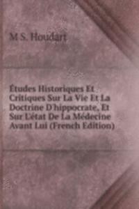 Etudes Historiques Et Critiques Sur La Vie Et La Doctrine D'hippocrate, Et Sur L'etat De La Medecine Avant Lui (French Edition)