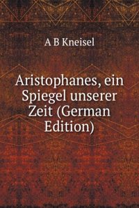 Aristophanes, ein Spiegel unserer Zeit (German Edition)