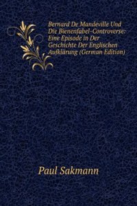 Bernard De Mandeville Und Die Bienenfabel-Controverse: Eine Episode in Der Geschichte Der Englischen Aufklarung (German Edition)