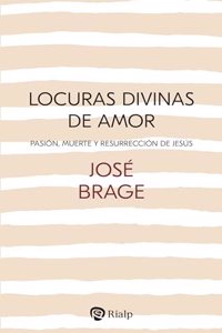 Locuras divinas de amor: Pasion, Muerte y Resurreccion de Jesus