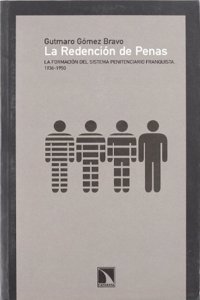 La redencion de las Penas: La formacion del sistema penitenciario franquista 1936-1950