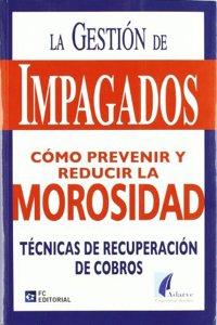 Gestion de Impagados. Como Prevenir y Reducir la Morosidad. Tecni cas de Recuperacion de Cobros