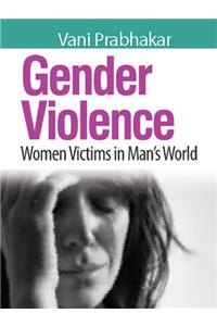 Gender Violence ( Women Victims In Man's World )