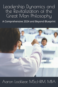 Leadership Dynamics and the Revitalization of the Great Man Philosophy