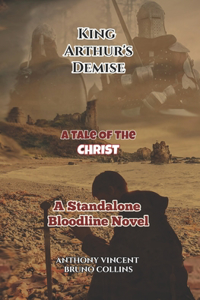 King Arthur's Demise: A Tale of the Christ - A Standalone Bloodline Novel