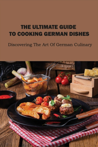 The Ultimate Guide To Cooking German Dishes