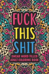 Fuck This Shit - Swear Word Filled Adult Coloring Book