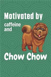 Motivated by caffeine and Chow Chow