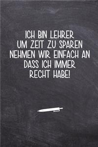 Ich bin Lehrer! um Zeit zu sparen nehmen wir einfach an dass ich immer Recht habe!
