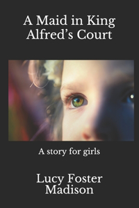 A Maid in King Alfred's Court(annotated): A story for girls