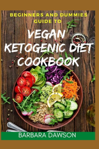 Beginners and Dummies Guide To Vegan Ketogenic Diet Cookbook