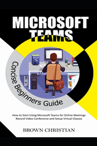 Microsoft Teams Concise Beginners Guide