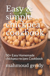 Easy & simple chickpea cookbook: 50+ Easy Homemade chickpea recipes Cookbook