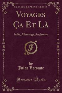 Voyages Ã?a Et LÃ : Italie, Allemange, Angleterre (Classic Reprint)