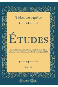 Études, Vol. 79: Revue Bimensuelle, Paraissant le 5 Et le 20 de Chaque Mois, 36e Année; Avril-Mail-Juin 1899 (Classic Reprint)