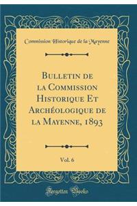 Bulletin de la Commission Historique Et ArchÃ©ologique de la Mayenne, 1893, Vol. 6 (Classic Reprint)