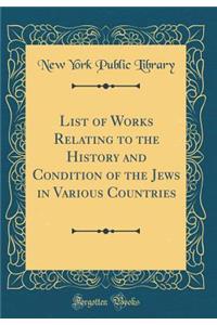 List of Works Relating to the History and Condition of the Jews in Various Countries (Classic Reprint)