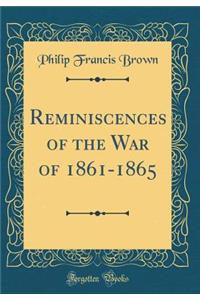 Reminiscences of the War of 1861-1865 (Classic Reprint)