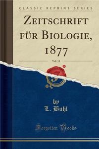Zeitschrift Fï¿½r Biologie, 1877, Vol. 13 (Classic Reprint)