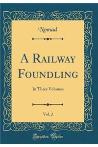 A Railway Foundling, Vol. 2: In Three Volumes (Classic Reprint): In Three Volumes (Classic Reprint)