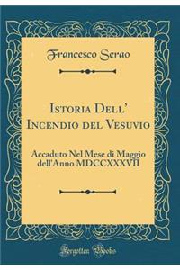 Istoria Dell' Incendio del Vesuvio: Accaduto Nel Mese Di Maggio Dell'anno MDCCXXXVII (Classic Reprint)