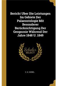 Bericht Uber Die Leistungen Im Gebiete Der Palaeontologie Mit Besonderer Berücksichtigung Der Geognosie Während Der Jahre 1848 U. 1849