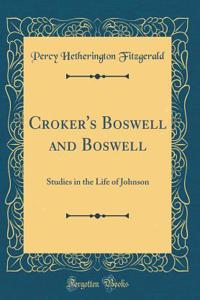 Croker's Boswell and Boswell: Studies in the Life of Johnson (Classic Reprint)