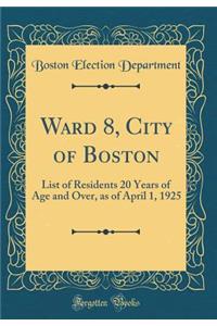 Ward 8, City of Boston: List of Residents 20 Years of Age and Over, as of April 1, 1925 (Classic Reprint)