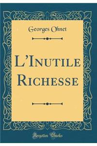 L'Inutile Richesse (Classic Reprint)