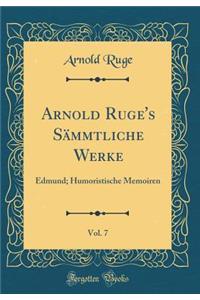 Arnold Ruge's Sämmtliche Werke, Vol. 7: Edmund; Humoristische Memoiren (Classic Reprint)