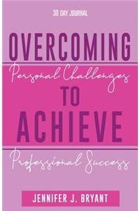 Overcoming Personal Challenges to Achieve Professional Success