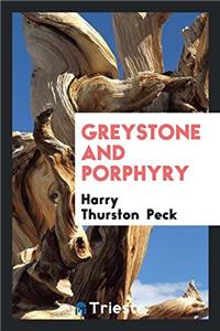 GREYSTONE AND PORPHYRY