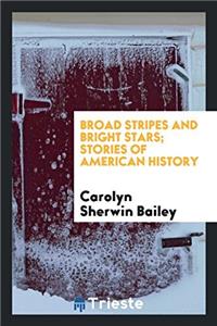 Broad Stripes and Bright Stars; Stories of American History