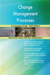 Change Management Processes A Complete Guide - 2019 Edition