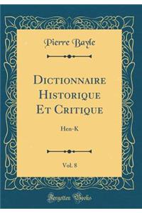 Dictionnaire Historique Et Critique, Vol. 8: Hen-K (Classic Reprint)