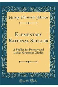 Elementary Rational Speller: A Speller for Primary and Lower Grammar Grades (Classic Reprint)
