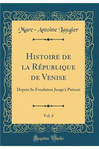 Histoire de la Rï¿½publique de Venise, Vol. 6: Depuis Sa Fondation Jusqu'ï¿½ PRï¿½Sent (Classic Reprint)