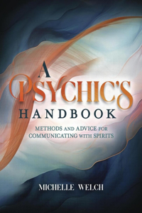 Psychic's Handbook: Methods and Advice for Communicating with Spirits