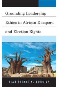 Grounding Leadership Ethics in African Diaspora and Election Rights