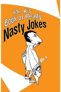 Mr. K's Book of Really Nasty Jokes