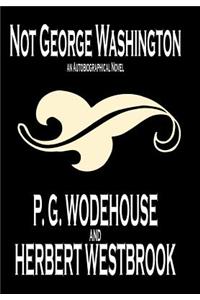 Not George Washington -- An Autobiographical Novel by P. G. Wodehouse, Fiction, Literary