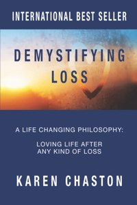 Demystifying Loss: A Life Changing Philosophy: Loving Life After Any Kind of Loss