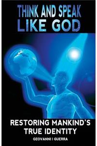 Think And Speak Like God Restoring Mankind's True Identity