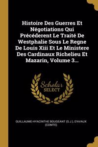 Histoire Des Guerres Et Négotiations Qui Précéderent Le Traité De Westphalie Sous Le Regne De Louis Xiii Et Le Ministere Des Cardinaux Richelieu Et Mazarin, Volume 3...